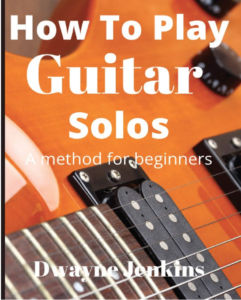 How To Play Guitar Solos by Dwayne Jenkins