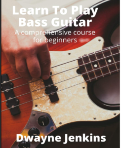 Learn To Play Bass Guitar. A comprehensive course for beginners. Dwayne Jenkins